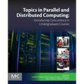 Topics in Parallel and Distributed Computing: Introducing Concurrency in Undergraduate Courses - Paperback