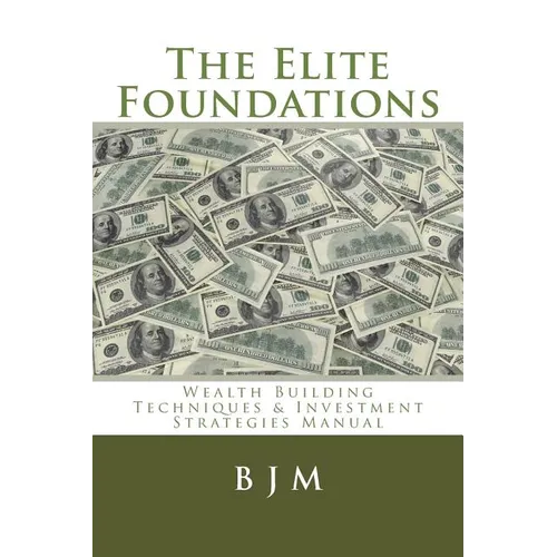 The Elite Foundations: Wealth Building Techniques & Investment Strategies Manual - Paperback
