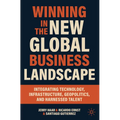 Winning in the New Global Business Landscape: Integrating Technology, Infrastructure, Geopolitics, and Harnessed Talent - Paperback
