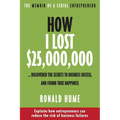 How I Lost $25,000,000 ...: Discovered the Secrets to Business Success, and Found True Happiness - Paperback