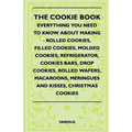 The Cookie Book - Everything You Need to Know about Making - Rolled Cookies, Filled Cookies, Molded Cookies, Refrigerator, Cookies Bars, Drop Cookies, - Paperback
