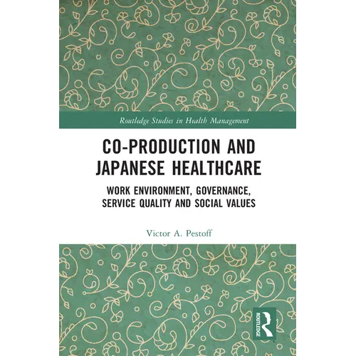Co-Production and Japanese Healthcare: Work Environment, Governance, Service Quality and Social Values - Paperback