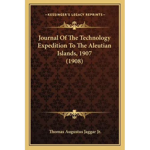 Journal Of The Technology Expedition To The Aleutian Islands, 1907 (1908) - Paperback