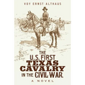The U. S. First Texas Cavalry in the Civil War, a Novel - Paperback