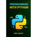 Programming with Python: Master the Basics and Beyond with Hands-On Projects and Expert Guidance (2024 Guide for Beginners) - Paperback