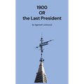 1900: Or the Last President - Hardcover