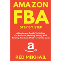 Amazon FBA Step by Step: A Beginners Guide to Selling On Amazon, Making Money and Finding Products That Turns into Cash - Paperback