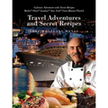My Travel Adventures and Secret Recipes: Culinary Adventures with Secret Recipes - Paperback