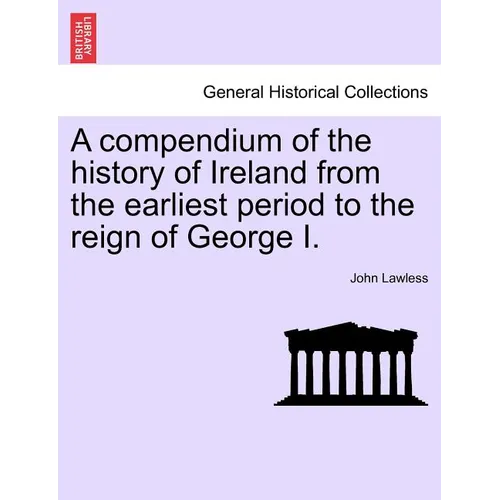 A Compendium of the History of Ireland from the Earliest Period to the Reign of George I. Vol. II, Third Edition - Paperback