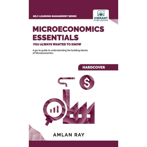 Microeconomics Essentials You Always Wanted To Know: A Beginner's Guide to Demand, Supply, Consumer Behavior, Market Types, Factor Pricing & Internati - Hardcover