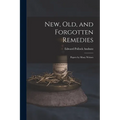 New, Old, and Forgotten Remedies: Papers by Many Writers - Paperback