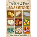 The Melt and Pour Soap Handbook: Unique Recipes for Thoughtful Gifts - Paperback