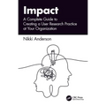 Impact: A Complete Guide to Creating a User Research Practice at Your Organization - Paperback