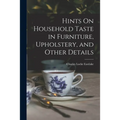 Hints On Household Taste in Furniture, Upholstery, and Other Details - Paperback