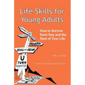 Life Skills for Young Adults: How to Survive Each Day and the Rest of Your Life. - Paperback