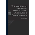 The Manual on Barbering, Hairdressing, Manicuring, Facial Massage - Paperback