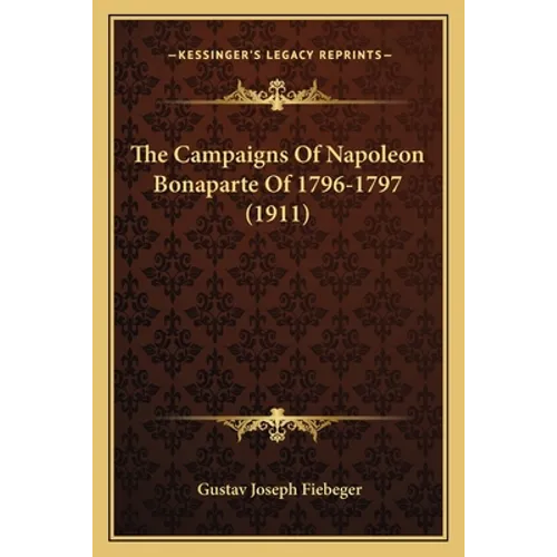 The Campaigns Of Napoleon Bonaparte Of 1796-1797 (1911) - Paperback