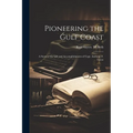 Pioneering the Gulf Coast; a Story of the Life and Accomplishments of Capt. Anthony F. Lucas - Paperback