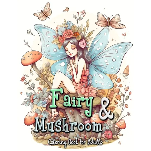 Fairy and Mushroom Coloring Book for Adults: Whimsical Fairy Scenes on Magical Mushrooms - Paperback