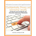 Confidentiality, Privacy, and Information Security: A Primer for Law Firm Records and Information Governance Professionals - Paperback