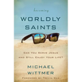 The Becoming Worldly Saints: Can You Serve Jesus and Still Enjoy Your Life? - Paperback