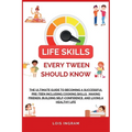 Life Skills Every Tween Should Know: The Ultimate Guide to Becoming a Successful Pre-teen Including Cooking Skills, Making Friends, Building Self-Conf - Paperback