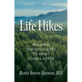 Life Hikes: Walking Through Loss to What Comes After - Paperback