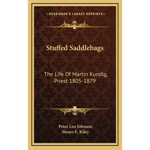 Stuffed Saddlebags: The Life Of Martin Kundig, Priest 1805-1879 - Hardcover