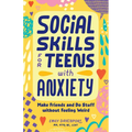 Social Skills for Teens with Anxiety: Make Friends and Do Stuff Without Feeling Weird - Paperback