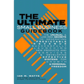 The Ultimate Small Business Guidebook: The Unusual and Low Risk Secrets to Generating Predictable Revenue, Successfully Launching New Products & Servi - Paperback