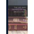The Life And Travels Of The Apostle Paul - Hardcover