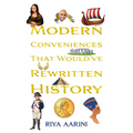 Modern Conveniences That Would've Rewritten History - Paperback