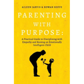Parenting with Purpose: A Practical Guide to Disciplining with Empathy and Raising an Emotionally Intelligent Child - Paperback