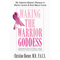 Waking the Warrior Goddess: Dr. Christine Horner's Program to Protect Against & Fight Breast Cancer - Paperback