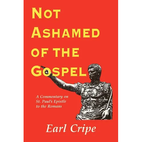 Not Ashamed of the Gospel: A Commentary on the Epistle of St. Paul to the Church at Rome - Paperback