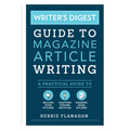 Writer's Digest Guide to Magazine Article Writing: A Practical Guide to Selling Your Pitches, Crafting Strong Articles, & Earning More Bylines - Paperback