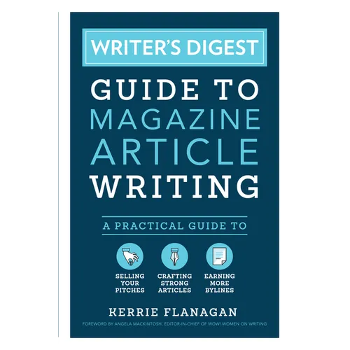 Writer's Digest Guide to Magazine Article Writing: A Practical Guide to Selling Your Pitches, Crafting Strong Articles, & Earning More Bylines - Paperback