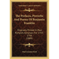 The Prefaces, Proverbs And Poems Of Benjamin Franklin: Originally Printed In Poor Richard's Almanacs For 1733-1758 (1889) - Paperback