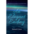 An Elegant Ending: Biblical Reflections on Kingdom, Crisis, and Human Destiny - Hardcover