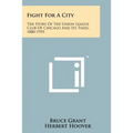 Fight for a City: The Story of the Union League Club of Chicago and Its Times, 1880-1955 - Paperback