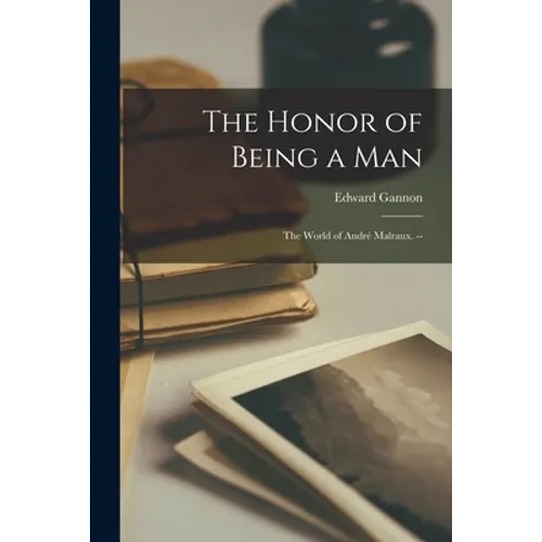 The Honor of Being a Man; the World of André Malraux. -- - Paperback