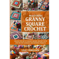 Mastering Granny Square Crochet: Unlock the Art of Granny Square Crochet with Step-By-Step Guidance and Inspiring Projects - Paperback