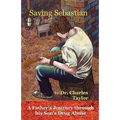 Saving Sebastian, a Father's Journey Through His Son's Drug Abuse - Paperback