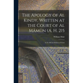 The Apology of Al Kindy, Written at the Court of Al Mâmûn (A. H. 215; A. D. 830) in Defense of Chris - Paperback