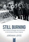 Still Burning: Half a Century of Chicago, from the Streets to the Corridors of Power; A Memoir - Hardcover