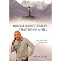 Bonsai Wasn't Really That Big Of A Hill: One Man's Walk Toward God - Hardcover