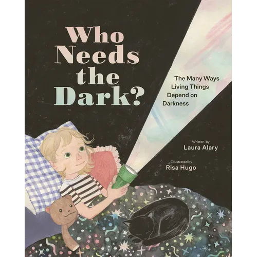 Who Needs the Dark?: The Many Ways Living Things Depend on Darkness - Hardcover