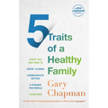 5 Traits of a Healthy Family: Steps You Can Take to Grow Closer, Communicate Better, and Change the World Together - Paperback