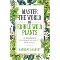 Master the World of Edible Wild Plants a Beginner Friendly Guide to Foraging - Paperback