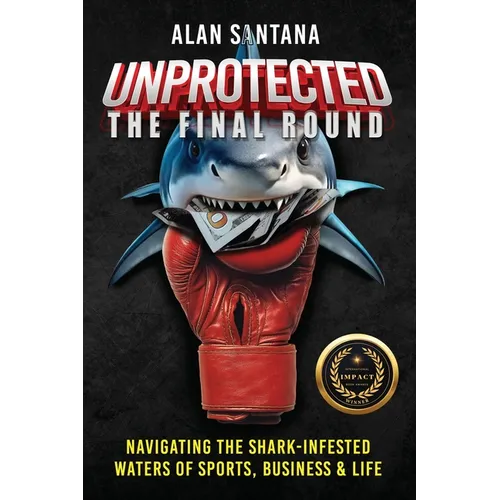 Unprotected the Final Round: Navigating the Shark-Infested Waters of Sports, Business & Life - Paperback
